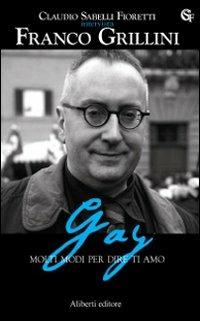 Gay. Molti modi per dire ti amo - Claudio Sabelli Fioretti,Franco Grillini - copertina