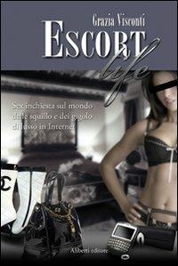 Escort life. Sex inchiesta sul mondo delle squillo e dei gigolo di lusso in Internet - Grazia Visconti - copertina