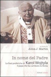 In nome del Padre. Le frasi profetiche di Karol Wojtyla. Il papa che ha cambiato la storia - copertina