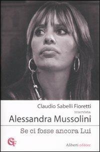 Se ci fosse ancora lui - Claudio Sabelli Fioretti,Alessandra Mussolini - copertina