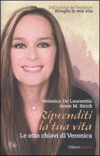 Riprenditi la tua vita. Le otto chiavi di Veronica - Veronica De Laurentis,Anne M. Strick - copertina