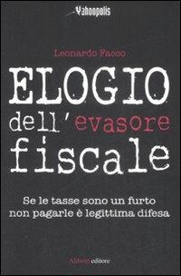 Elogio dell'evasore fiscale. Se le tasse sono un furto non pagarle è legittima difesa - Leonardo Facco - copertina