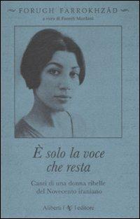 È solo la voce che resta. Canti di una donna ribelle del Novecento iraniano - Forugh Farrokhzad - copertina