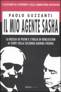 Il mio agente Sasha. La Russia di Putin e l'Italia di Berlusconi ai tempi della seconda guerra fredda - Paolo Guzzanti - copertina