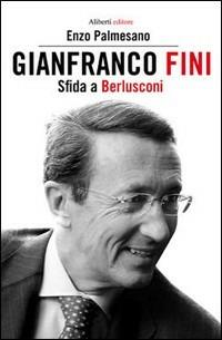 Gianfranco Fini. Il fascista immaginario. Una biografia politica - Enzo Palmesano - copertina