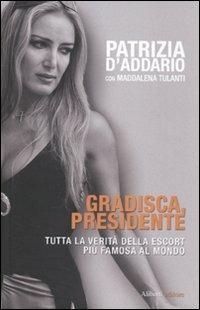 Gradisca, presidente. Tutta la verità della escort più famosa al mondo - Patrizia D'Addario,Maddalena Tulanti - copertina