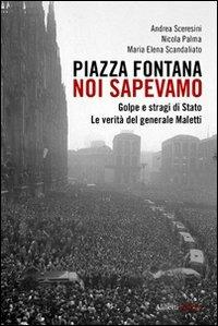 Piazza Fontana. Noi sapevamo. Golpe e stragi di Stato. La verità del generale Maletti - Andrea Sceresini,Nicola Palma,Maria Elena Scandaliato - copertina