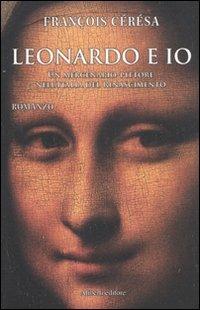 Leonardo e io. Un mercenario-pittore nell'Italia del Rinascimento - François Cérésa - copertina