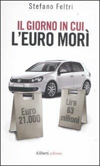 Il giorno in cui l'euro morì - Stefano Feltri - copertina