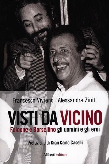 Visti da vicino. Falcone e Borsellino gli uomini e gli eroi - Francesco Viviano,Alessandra Ziniti - copertina