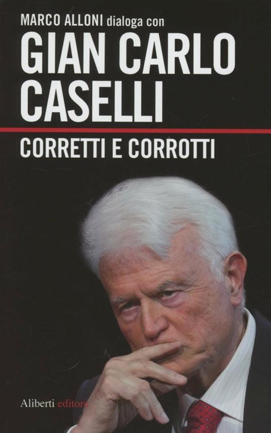 Corretti e corrotti - Gian Carlo Caselli,Marco Alloni - copertina