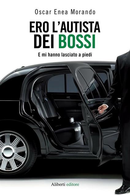 Ero l'autista di Bossi. E mi hanno lasciato a piedi - Oscar E. Morando - ebook