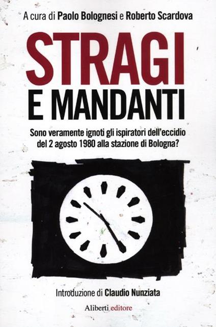 Stragi e mandanti. Sono veramente ignoti gli ispiratori dell'eccidio del 2 agosto 1980 alla stazione di Bologna? - copertina