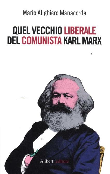 Quel vecchio liberale del comunista Karl Marx - M. Alighiero Manacorda - copertina