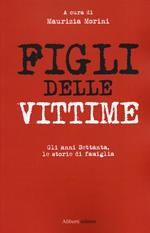 Figli delle vittime. Gli anni Settanta, le storie di famiglia