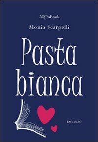 Pasta bianca - Monia Scarpelli - copertina