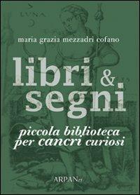 Libri & segni. Piccola biblioteca per cancri curiosi - Maria Grazia Mezzadri Cofano - copertina