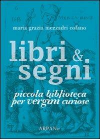 Libri & segni. Piccola biblioteca per vergini curiose - Maria Grazia Mezzadri Cofano - copertina