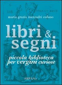 Libri & segni. Piccola biblioteca per vergini curiose - Maria Grazia Mezzadri Cofano - copertina