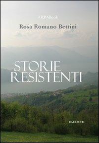 Storie resistenti - Rosa Romano Bettini - copertina