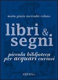 Libri & segni. Piccola biblioteca per acquari curiosi - Maria Grazia Mezzadri Cofano - copertina