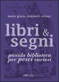 Libri & segni. Piccola biblioteca per pesci curiosi - Maria Grazia Mezzadri Cofano - copertina