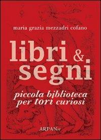 Libri & segni. Piccola biblioteca per tori curiosi - Maria Grazia Mezzadri Cofano - copertina