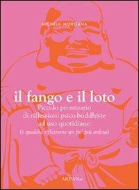 Il fango e il loto. Piccolo prontuario di riflessioni psico-buddhiste ad uso quotidiano (e qualche riflessione un po' più ardita) - Michela Morgana - copertina
