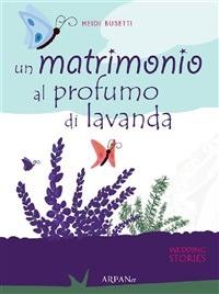 Un matrimonio al profumo di lavanda - Heidi Busetti,P. Simone - ebook