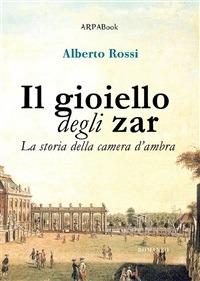 il gioiello degli zar. La storia della camera d'ambra - Alberto Rossi,P. Simone,F. Fasoli - ebook
