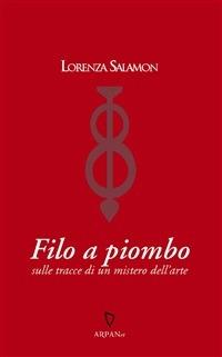 Filo a piombo. Sulle tracce di un mistero dell'arte - Lorenza Salamon,P. Simone,F. Fasoli - ebook