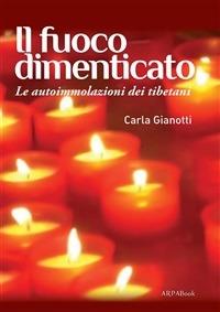 Il fuoco dimenticato. Le autoimmolazioni dei tibetani - Carla Gianotti - ebook