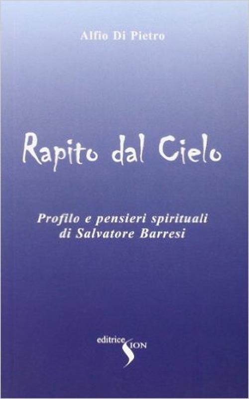 Rapito dal cielo. Profilo e pensieri spirituali di Salvatore Barresi - Alfio Di Pietro - copertina