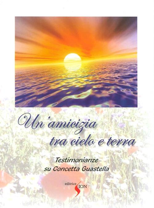 Un' amicizia tra cielo e terra. Testimonianze su Concetta Guastella - copertina