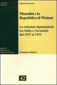Mussolini e la Repubblica di Weimar. Le relazioni diplomatiche tra Italia e Germania dal 1927 al 1933 - Federico Scarano - copertina