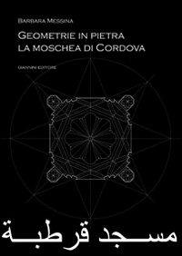 Geometrie in pietra. La moschea di Cordova - Barbara Messina - copertina