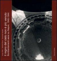 Il regno del cielo non è più venuto. Bombardamenti aerei su Napoli 1940-1944 - Sergio Villari,Valentina Russo,Emanuela Vassallo - copertina