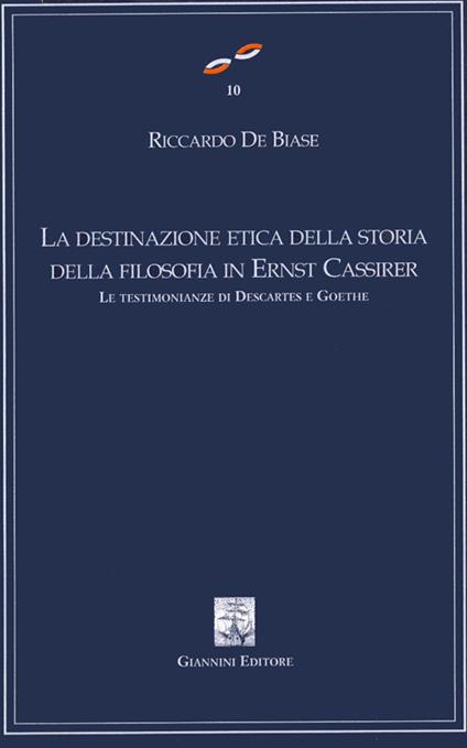 La destinazione etica della storia della filosofia in Ernest Cassirer. Le testimonianze di Descartes e Goethe - Riccardo De Biase - copertina