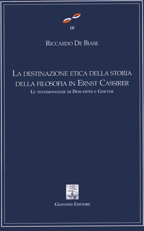 La destinazione etica della storia della filosofia in Ernest Cassirer. Le testimonianze di Descartes e Goethe - Riccardo De Biase - copertina