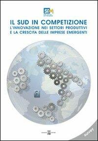 Il sud in competizione. L'innovazione nei settori produttivi e la crescita delle imprese emergenti. Survey - Francesco Saverio Coppola,Salvio Capasso - copertina