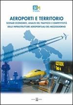 Aeroporti e territorio. Scenari economici, analisi del traffico e competitività delle infrastrutture aereoportuali del Mezzogiorno