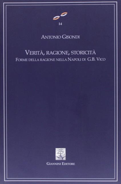 Verità, ragione, storicità. Forme della ragione nella Napoli di G. B. Vico - Antonio Gisondi - copertina