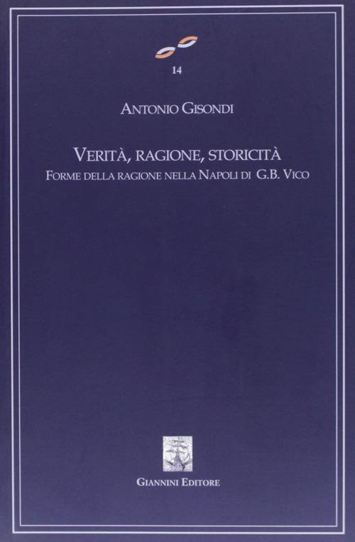 Verità, ragione, storicità. Forme della ragione nella Napoli di G. B. Vico - Antonio Gisondi - copertina