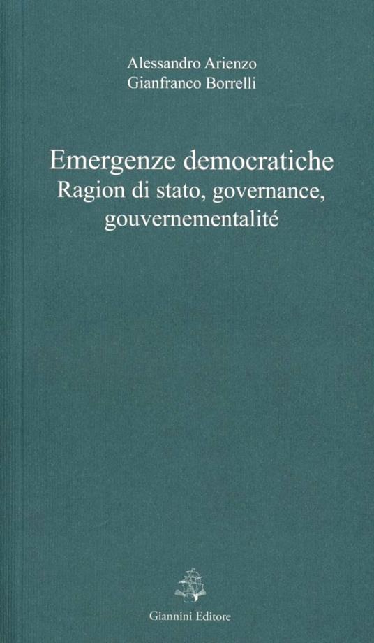 Emergenze democratiche. Ragion di stato, governance, gouvernementalité - Alessandro Arienzo,Gianfranco Borrelli - copertina