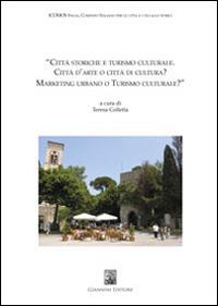 Città storiche e turismo culturale. Città d'arte o città di cultura? Marketing urbano o turismo culturale? - copertina