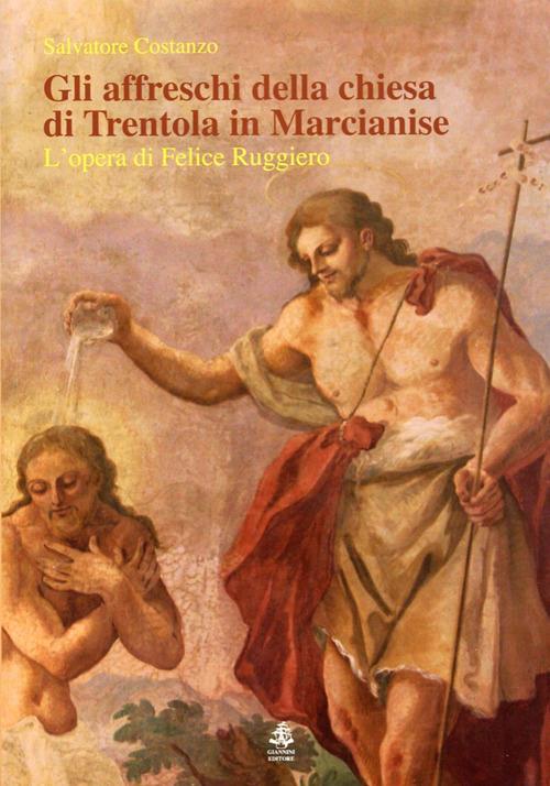 Gli affreschi della chiesa di Trentola in Marcianise. L'opera di Felice Ruggiero. Ediz. illustrata - Salvatore Costanzo - copertina