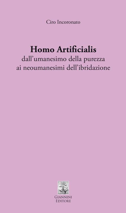 Homo artificialis dall'umanesimo della purezza ai neoumanesimi dell'ibridazione - Ciro Incoronato - copertina