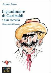 Il giardiniere di Garibaldi e altri racconti - Andrea Rizzo - copertina