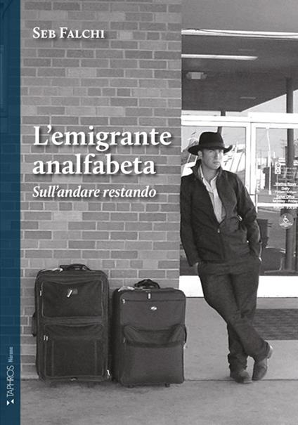 L'emigrante analfabeta. Sull'andare restando. Nuova ediz. - Seb Falchi Martinez - copertina