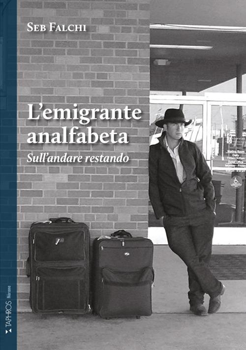 L'emigrante analfabeta. Sull'andare restando. Nuova ediz. - Seb Falchi Martinez - copertina